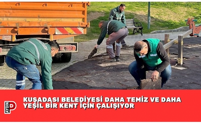KUŞADASI BELEDİYESİ DAHA TEMİZ VE DAHA YEŞİL BİR KENT İÇİN ÇALIŞIYOR