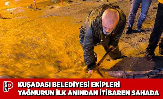 KUŞADASI BELEDİYESİ EKİPLERİ YAĞMURUN İLK ANINDAN İTİBAREN SAHADA