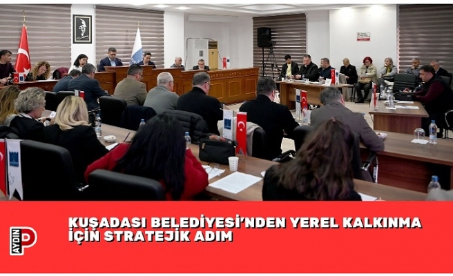 KUŞADASI BELEDİYESİ’NDEN YEREL KALKINMA İÇİN STRATEJİK ADIM
