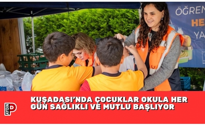 KUŞADASI’NDA ÇOCUKLAR OKULA HER GÜN SAĞLIKLI VE MUTLU BAŞLIYOR