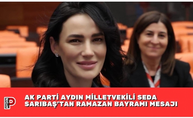 AK PARTİ AYDIN MİLLETVEKİLİ SEDA SARIBAŞ’TAN RAMAZAN BAYRAMI MESAJI