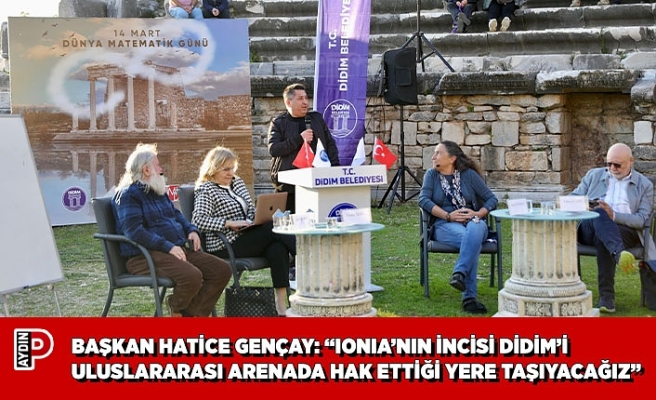 BAŞKAN HATİCE GENÇAY: “IONIA’NIN İNCİSİ DİDİM’İ ULUSLARARASI ARENADA HAK ETTİĞİ YERE TAŞIYACAĞIZ”