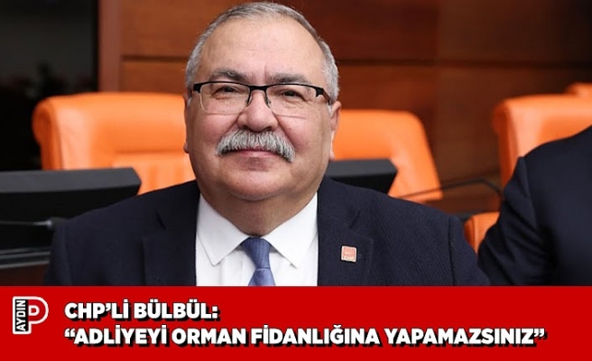 CHP’Lİ BÜLBÜL: “ADLİYEYİ ORMAN FİDANLIĞINA YAPAMAZSINIZ”