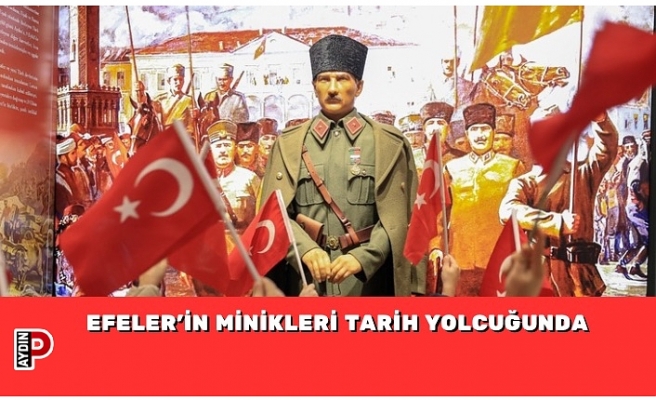 EFELER’İN MİNİKLERİ TARİH YOLCUĞUNDA