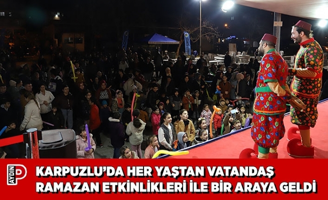 KARPUZLU’DA HER YAŞTAN VATANDAŞ RAMAZAN ETKİNLİKLERİ İLE BİR ARAYA GELDİ