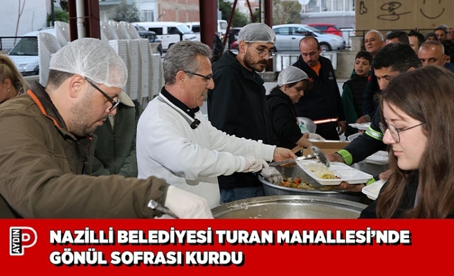 NAZİLLİ BELEDİYESİ TURAN MAHALLESİ’NDE GÖNÜL SOFRASI KURDU
