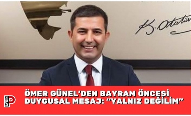 ÖMER GÜNEL’DEN BAYRAM ÖNCESİ DUYGUSAL MESAJ: “YALNIZ DEĞİLİM”