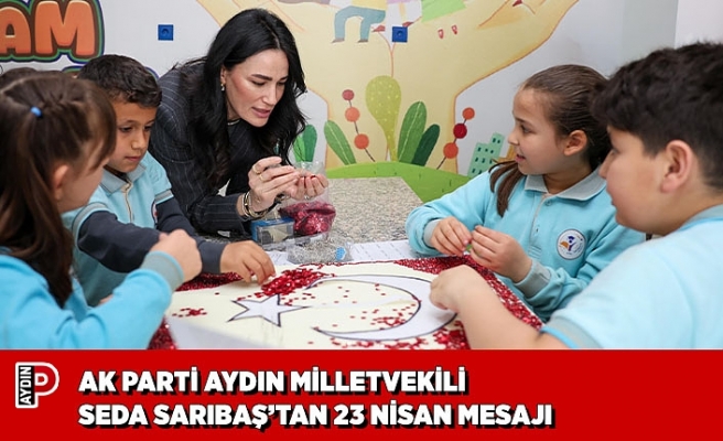 AK PARTİ AYDIN MİLLETVEKİLİ SEDA SARIBAŞ’TAN 23 NİSAN MESAJI