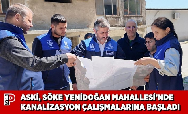ASKİ, SÖKE YENİDOĞAN MAHALLESİ’NDE KANALİZASYON ÇALIŞMALARINA BAŞLADI
