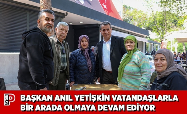 BAŞKAN ANIL YETİŞKİN VATANDAŞLARLA BİR ARADA OLMAYA DEVAM EDİYOR