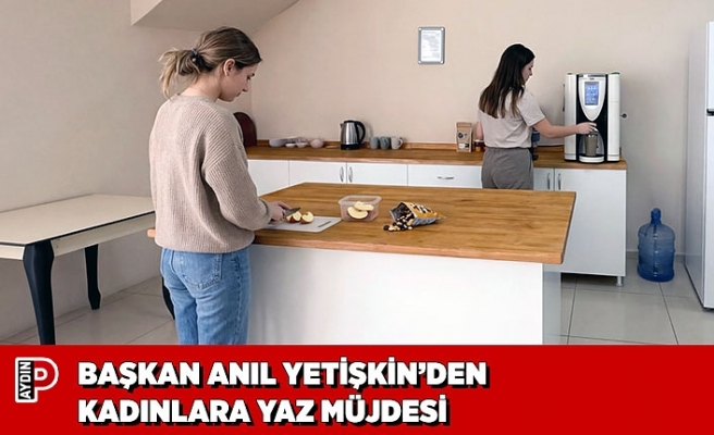 BAŞKAN ANIL YETİŞKİN’DEN KADINLARA YAZ MÜJDESİ