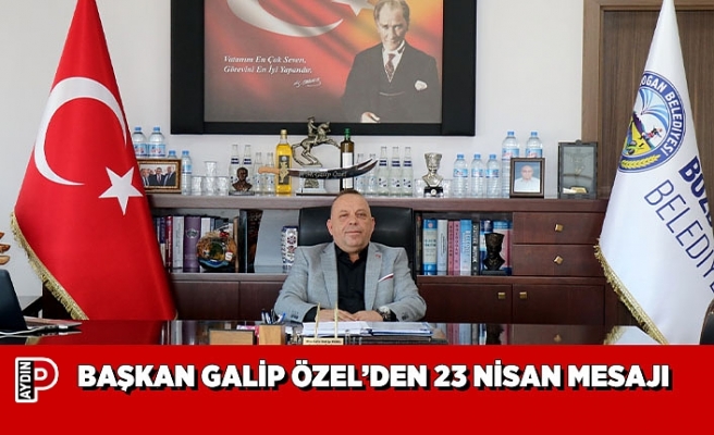 BAŞKAN GALİP ÖZEL’DEN 23 NİSAN MESAJI