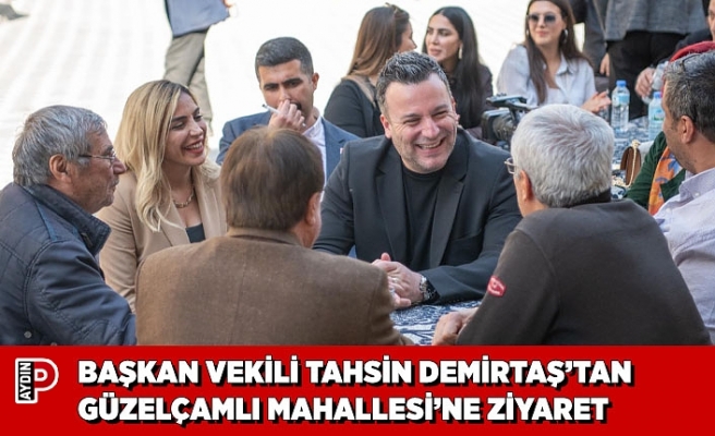 BAŞKAN VEKİLİ TAHSİN DEMİRTAŞ’TAN GÜZELÇAMLI MAHALLESİ’NE ZİYARET