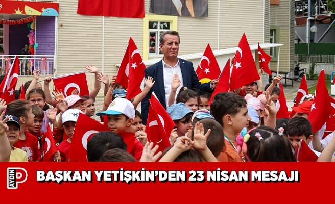 BAŞKAN YETİŞKİN’DEN 23 NİSAN MESAJI