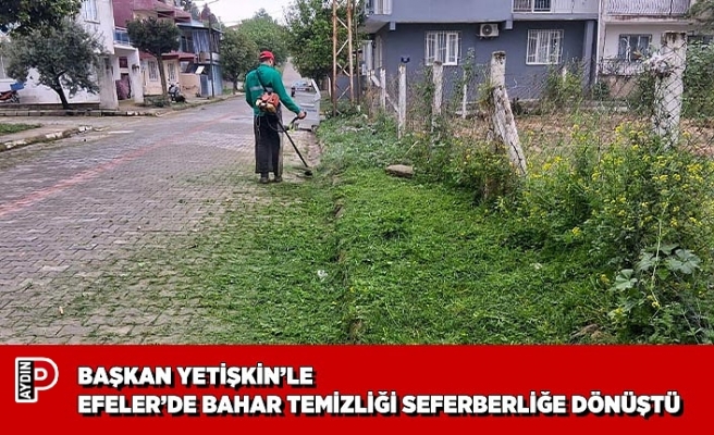 BAŞKAN YETİŞKİN’LE EFELER’DE BAHAR TEMİZLİĞİ SEFERBERLİĞE DÖNÜŞTÜ