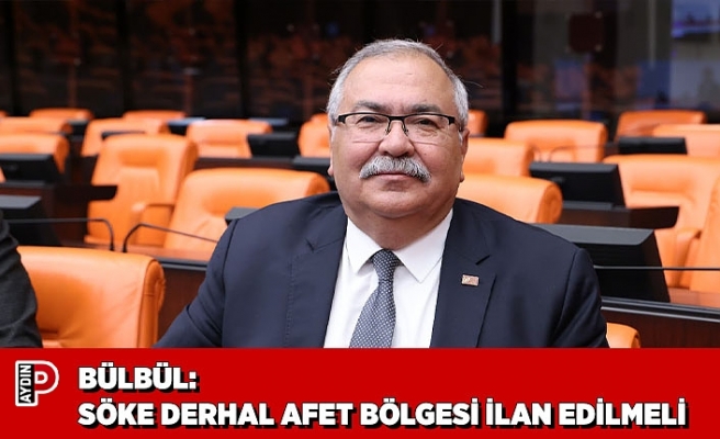 BÜLBÜL: SÖKE DERHAL AFET BÖLGESİ İLAN EDİLMELİ