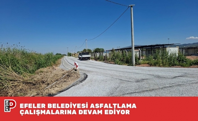 EFELER BELEDİYESİ ASFALTLAMA ÇALIŞMALARINA DEVAM EDİYOR