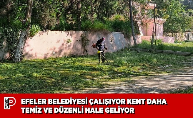 EFELER BELEDİYESİ ÇALIŞIYOR KENT DAHA TEMİZ VE DÜZENLİ HALE GELİYOR