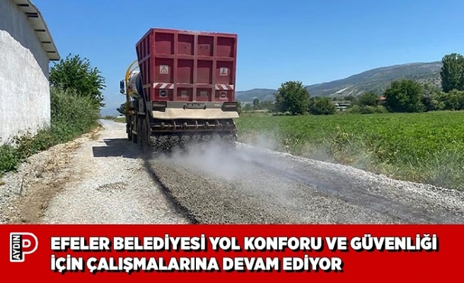 EFELER BELEDİYESİ YOL KONFORU VE GÜVENLİĞİ İÇİN ÇALIŞMALARINA DEVAM EDİYOR