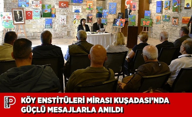 KÖY ENSTİTÜLERİ MİRASI KUŞADASI’NDA GÜÇLÜ MESAJLARLA ANILDI
