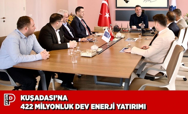 KUŞADASI’NA 422 MİLYONLUK DEV ENERJİ YATIRIMI