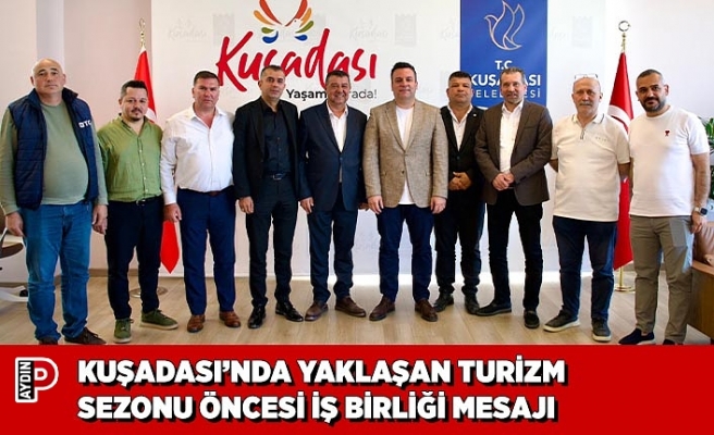 KUŞADASI’NDA YAKLAŞAN TURİZM SEZONU ÖNCESİ İŞ BİRLİĞİ MESAJI