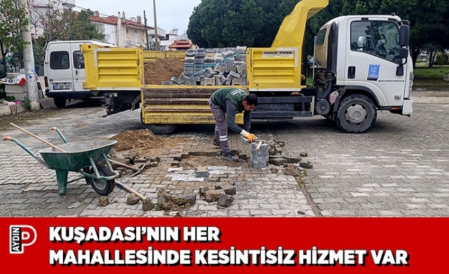 KUŞADASI’NIN HER MAHALLESİNDE KESİNTİSİZ HİZMET VAR