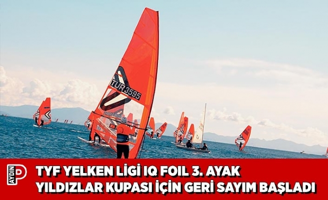 TYF YELKEN LİGİ IQ FOIL 3. AYAK YILDIZLAR KUPASI İÇİN GERİ SAYIM BAŞLADI