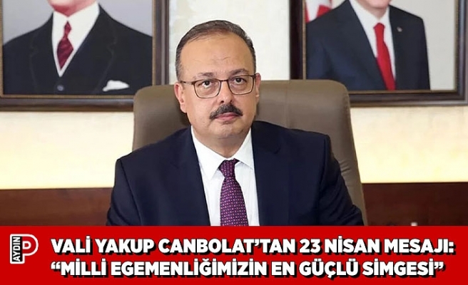 VALİ YAKUP CANBOLAT’TAN 23 NİSAN MESAJI: “MİLLİ EGEMENLİĞİMİZİN EN GÜÇLÜ SİMGESİ”