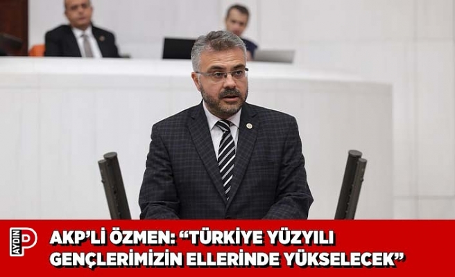 AKP’Lİ ÖZMEN: “TÜRKİYE YÜZYILI GENÇLERİMİZİN ELLERİNDE YÜKSELECEK”