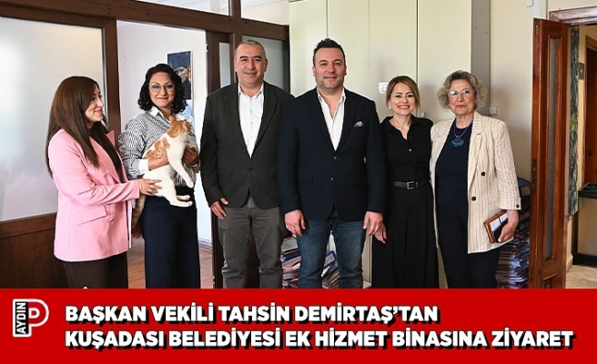 BAŞKAN VEKİLİ TAHSİN DEMİRTAŞ’TAN KUŞADASI BELEDİYESİ EK HİZMET BİNASINA ZİYARET