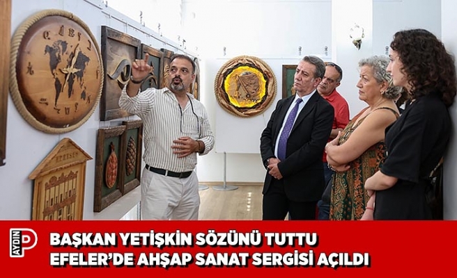 BAŞKAN YETİŞKİN SÖZÜNÜ TUTTU EFELER’DE AHŞAP SANAT SERGİSİ AÇILDI