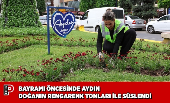 BAYRAMI ÖNCESİNDE AYDIN DOĞANIN RENGARENK TONLARI İLE SÜSLENDİ