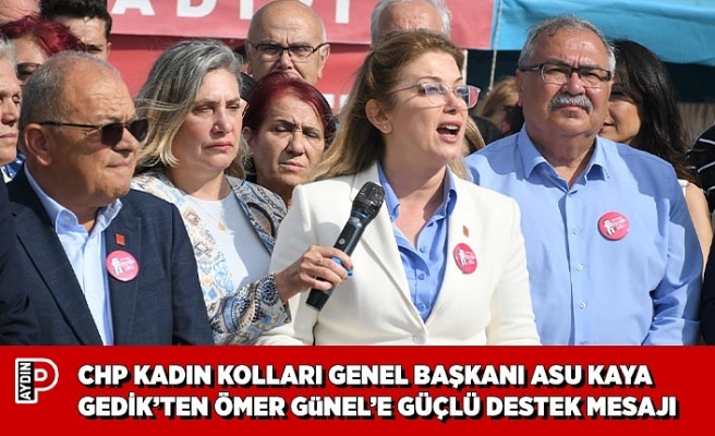 CHP KADIN KOLLARI GENEL BAŞKANI ASU KAYA GEDİK’TEN ÖMER GüNEL’E GÜÇLÜ DESTEK MESAJI