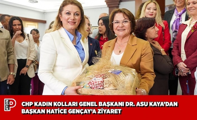 CHP KADIN KOLLARI GENEL BAŞKANI DR. ASU KAYA’DAN BAŞKAN HATİCE GENÇAY’A ZİYARET