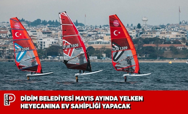 DİDİM BELEDİYESİ MAYIS AYINDA YELKEN HEYECANINA EV SAHİPLİĞİ YAPACAK