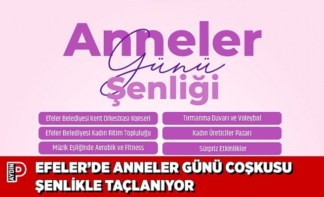 EFELER’DE ANNELER GÜNÜ COŞKUSU ŞENLİKLE TAÇLANIYOR