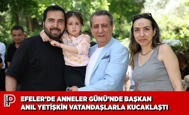 EFELER’DE ANNELER GÜNÜ’NDE BAŞKAN ANIL YETİŞKİN VATANDAŞLARLA KUCAKLAŞTI