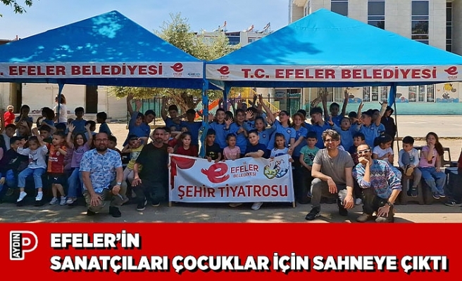 EFELER’İN SANATÇILARI ÇOCUKLAR İÇİN SAHNEYE ÇIKTI