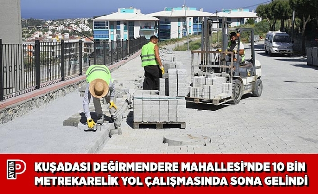 KUŞADASI DEĞİRMENDERE MAHALLESİ’NDE 10 BİN METREKARELİK YOL ÇALIŞMASINDA SONA GELİNDİ