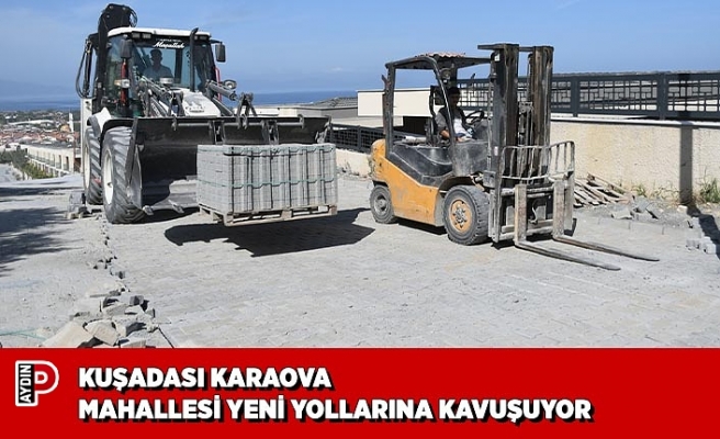 KUŞADASI KARAOVA MAHALLESİ YENİ YOLLARINA KAVUŞUYOR
