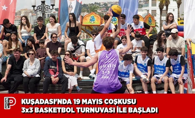 KUŞADASI'NDA 19 MAYIS COŞKUSU 3x3 BASKETBOL TURNUVASI İLE BAŞLADI