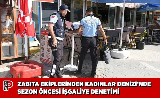 ZABITA EKİPLERİNDEN KADINLAR DENİZİ’NDE SEZON ÖNCESİ İŞGALİYE DENETİMİ