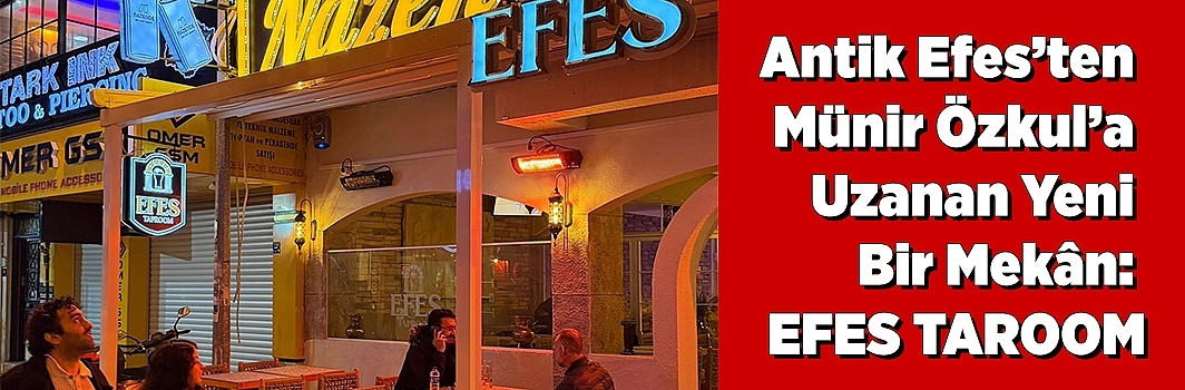 ANTİK EFES’TEN MÜNİR ÖZKUL’A UZANAN YENİ BİR MEKÂN: EFES TAROOM