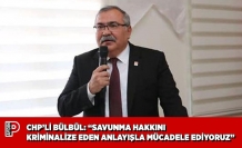 CHP’Lİ BÜLBÜL: “SAVUNMA HAKKINI KRİMİNALİZE EDEN ANLAYIŞLA MÜCADELE EDİYORUZ”