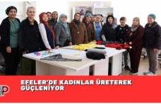 EFELER’DE KADINLAR ÜRETEREK GÜÇLENİYOR