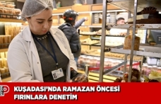 KUŞADASI’NDA RAMAZAN ÖNCESİ FIRINLARA DENETİM
