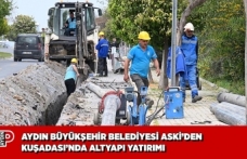 AYDIN BÜYÜKŞEHİR BELEDİYESİ ASKİ’DEN KUŞADASI’NDA ALTYAPI YATIRIMI