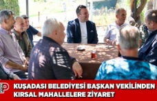 KUŞADASI BELEDİYESİ BAŞKAN VEKİLİNDEN KIRSAL MAHALLELERE ZİYARET