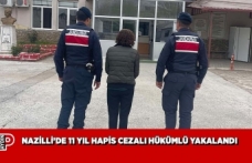 NAZİLLİ’DE 11 YIL HAPİS CEZALI HÜKÜMLÜ YAKALANDI